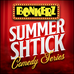 Bonkerz Summer Shtick Comedy Series